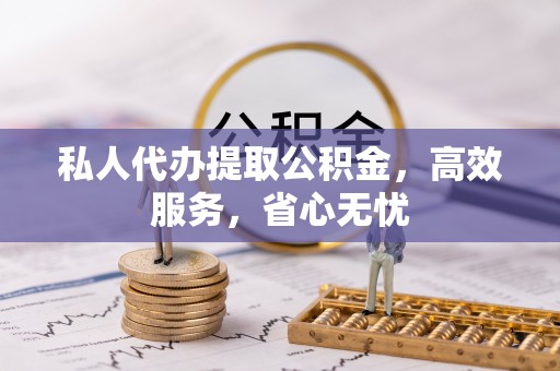 康定私人代办提取公积金，高效服务，省心无忧
