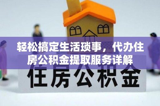 康定轻松搞定生活琐事，代办住房公积金提取服务详解