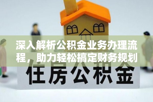 康定深入解析公积金业务办理流程，助力轻松搞定财务规划