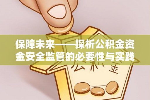 康定保障未来——探析公积金资金安全监管的必要性与实践路径