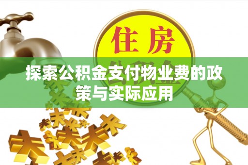 康定探索公积金支付物业费的政策与实际应用