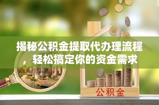 康定揭秘公积金提取代办理流程，轻松搞定你的资金需求