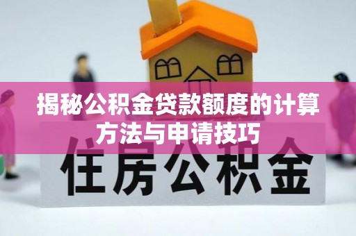 康定揭秘公积金贷款额度的计算方法与申请技巧