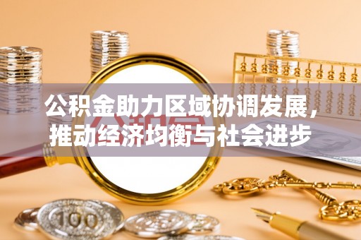 康定公积金助力区域协调发展，推动经济均衡与社会进步
