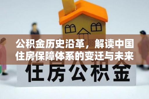 康定公积金历史沿革，解读中国住房保障体系的变迁与未来