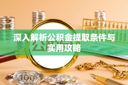 康定深入解析公积金提取条件与实用攻略