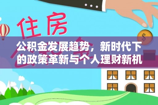 康定公积金发展趋势，新时代下的政策革新与个人理财新机遇