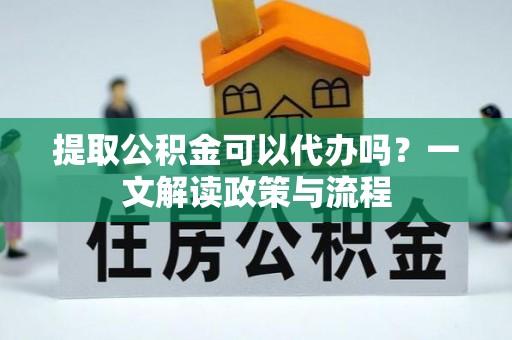 康定提取公积金可以代办吗？一文解读政策与流程