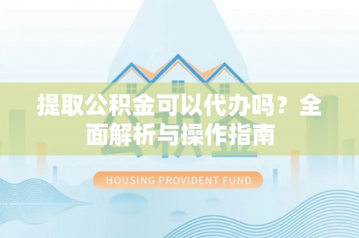 康定提取公积金可以代办吗？全面解析与操作指南