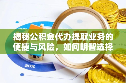 康定揭秘公积金代办提取业务的便捷与风险，如何明智选择？