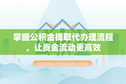康定掌握公积金提取代办理流程，让资金流动更高效