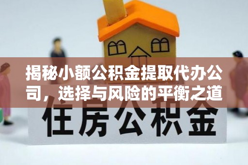 康定揭秘小额公积金提取代办公司，选择与风险的平衡之道