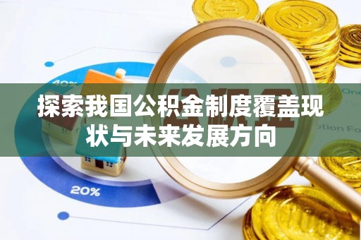 康定探索我国公积金制度覆盖现状与未来发展方向