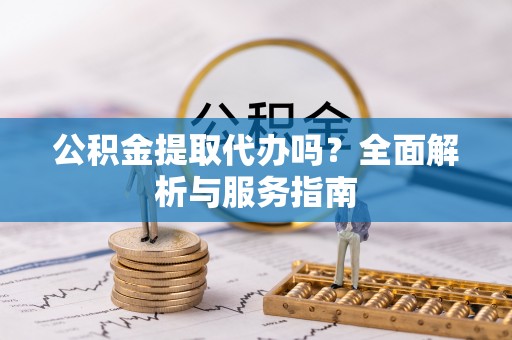 康定公积金提取代办吗？全面解析与服务指南