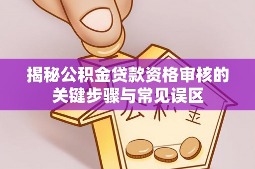 康定揭秘公积金贷款资格审核的关键步骤与常见误区