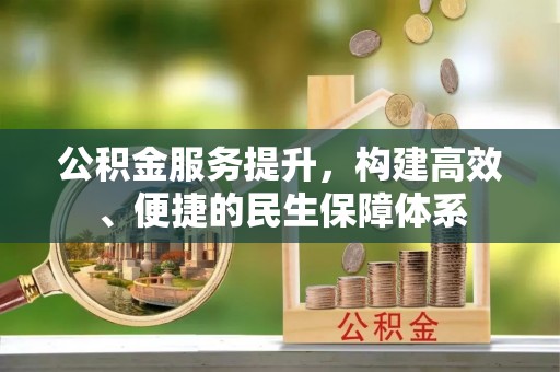 康定公积金服务提升，构建高效、便捷的民生保障体系