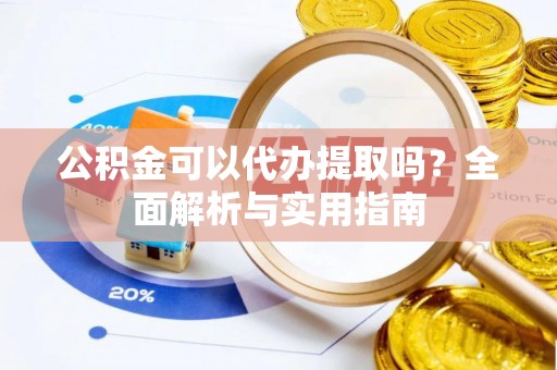 康定公积金可以代办提取吗？全面解析与实用指南