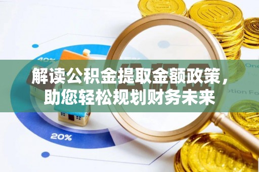康定解读公积金提取金额政策，助您轻松规划财务未来