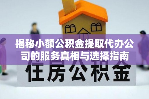 康定揭秘小额公积金提取代办公司的服务真相与选择指南