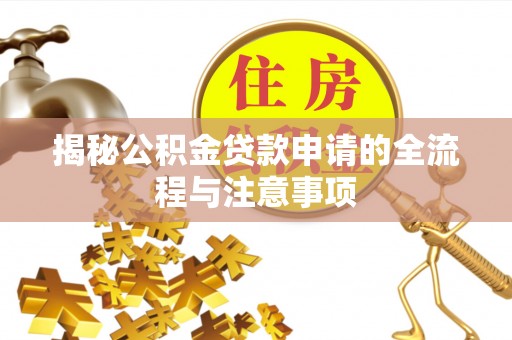康定揭秘公积金贷款申请的全流程与注意事项