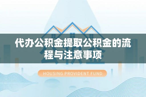 康定代办公积金提取公积金的流程与注意事项