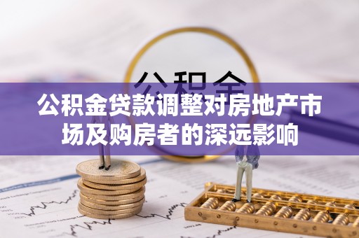 康定公积金贷款调整对房地产市场及购房者的深远影响